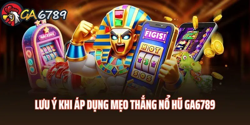 Vài lưu ý khi vận dụng mẹo cược nổ hũ GA6789 chắc thắng 100% meo-thang-no-hu-ga6789-luu-y